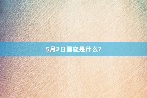 5月2日星座是什么？