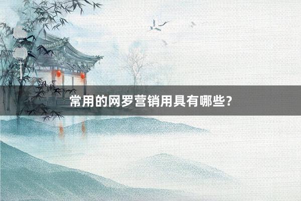 常用的网罗营销用具有哪些？