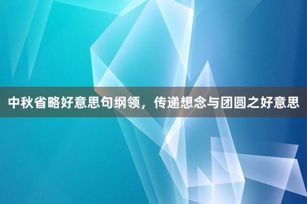 中秋省略好意思句纲领，传递想念与团圆之好意思